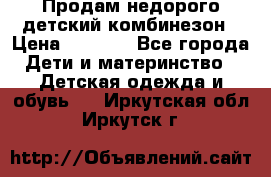 Продам недорого детский комбинезон › Цена ­ 1 000 - Все города Дети и материнство » Детская одежда и обувь   . Иркутская обл.,Иркутск г.